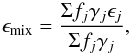 Mathematical equation: \begin{equation} \epsilon_{\rm mix}=\frac{\Sigma f_{j}\gamma_{j} \epsilon_{j}}{\Sigma f_{j}\gamma_{j}}, \end{equation}