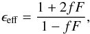 Mathematical equation: \begin{equation} \epsilon_{\rm eff}=\frac{1+2fF}{1-fF}, \label{eq:eps_eff} \end{equation}
