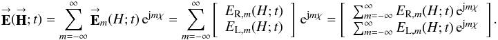 Mathematical equation: % subequation 690 1 \begin{equation} \label{Eq:E_PTAM} \vecbf{E}(\vecbf{H};t) = \sum_{m=-\infty}^{\infty} \vecbf{E}_{m}(H;t) \, {\rm e}^{{\rm j}m \chi} = \sum_{m=-\infty}^{\infty} \left[ \begin{array}{c} E_{\rm R,{\it m}}(H;t) \\ E_{\rm L,{\it m}}(H;t) \end{array} \right] \, {\rm e}^{{\rm j}m \chi} = \left[ \begin{array}{c} \sum_{m=-\infty}^{\infty} E_{\rm R,{\it m}}(H;t) \, {\rm e}^{{\rm j}m \chi} \\ \sum_{m=-\infty}^{\infty} E_{\rm L,{\it m}}(H;t) \, {\rm e}^{{\rm j}m \chi} \\ \end{array} \right] . \end{equation}