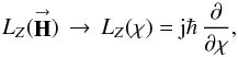 Mathematical equation: \begin{equation} \label{Eq:Lop} L_{Z}(\vecbf{H}) \, \rightarrow \, L_{Z}(\chi) = {\rm j} \hbar \, \frac{\partial}{\partial \chi} , \end{equation}