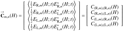 Mathematical equation: % subequation 877 1 \begin{equation} \label{C_mn} \vecbf{C}_{m,n}(H) = \left[ \begin{array}{c} \left<\frac{1}{2} E_{\rm R,{\it m}}(H;t) E^{*}_{{\rm R},n}(H;t)\right> \\ \left<\frac{1}{2} E_{\rm R,{\it m}}(H;t) E^{*}_{{\rm L},n}(H;t)\right> \\ \left<\frac{1}{2} E_{\rm L,{\it m}}(H;t) E^{*}_{{\rm R},n}(H;t)\right> \\ \left<\frac{1}{2} E_{\rm L,{\it m}}(H;t) E^{*}_{{\rm L},n}(H;t)\right> \end{array} \right] = \left[ \begin{array}{c} C_{({\rm R},m),({\rm R},n)}(H) \\ C_{({\rm R},m),({\rm L},n)}(H) \\ C_{({\rm L},m),({\rm R},n)}(H) \\ C_{({\rm L},m),({\rm L},n)}(H) \end{array} \right] \end{equation}