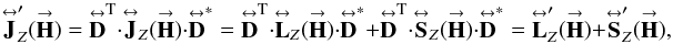 Mathematical equation: % subequation 2669 0 \begin{equation} \label{Eq:JopExpand} \matbf{J}^{\prime}_{Z}(\vecbf{H}) = \matbf{D}^{\rm T} \cdot \matbf{J}_{Z}(\vecbf{H}) \cdot \matbf{D}^{*} = \matbf{D}^{\rm T} \cdot \matbf{L}_{Z}(\vecbf{H}) \cdot \matbf{D}^{*} + \matbf{D}^{\rm T} \cdot \matbf{S}_{Z}(\vecbf{H}) \cdot \matbf{D}^{*} = \matbf{L}^{\prime}_{Z}(\vecbf{H}) + \matbf{S}^{\prime}_{Z}(\vecbf{H}) , \end{equation}
