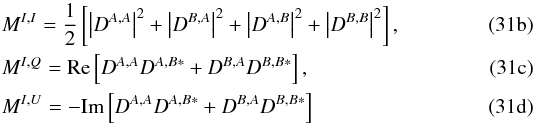 Mathematical equation: % subequation 3001 1 \begin{eqnarray} \label{eq:MII} &&M^{I,I} = \frac{1}{2} \left[ \left|D^{A,A}\right|^{2} + \left|D^{B,A}\right|^{2} + \left|D^{A,B}\right|^{2} + \left|D^{B,B}\right|^{2} \right] , \\ \label{eq:MIQ} &&M^{I,Q} = {\rm Re} \left[ D^{A,A} D^{A,B *} + D^{B,A} D^{B,B *} \right] , \\\label{Eq:MIU} &&M^{I,U} = - {\rm Im} \left[ D^{A,A} D^{A,B *} + D^{B,A} D^{B,B *} \right] \end{eqnarray}