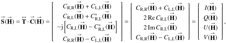 Mathematical equation: % subequation 973 0 \begin{equation} \label{Eq:S} \vecbf{S}(\vecbf{H}) = \matbf{T} \, \cdot \, \vecbf{C}(\vecbf{H}) = \left[ \begin{array}{c} C_{\rm R,R}(\vecbf{H}) + C_{\rm L,L}(\vecbf{H}) \\ C_{\rm R,L}(\vecbf{H}) + C^{*}_{\rm R,L}(\vecbf{H}) \\ -{\rm j} \left[C_{\rm R,L}(\vecbf{H}) - C^{*}_{\rm R,L}(\vecbf{H}) \right] \\ C_{\rm R,R}(\vecbf{H}) - C_{\rm L,L}(\vecbf{H}) \end{array} \right] = \left[ \begin{array}{c} C_{\rm R,R}(\vecbf{H}) + C_{\rm L,L}(\vecbf{H}) \\ 2 \, \mathrm{\rm Re} \, C_{\rm R,L}(\vecbf{H}) \\ 2 \, \mathrm{\rm Im} \, C_{\rm R,L}(\vecbf{H}) \\ C_{\rm R,R}(\vecbf{H}) - C_{\rm L,L}(\vecbf{H}) \end{array} \right] = \left[ \begin{array}{c} I(\vecbf{H}) \\ Q(\vecbf{H}) \\ U(\vecbf{H}) \\ V(\vecbf{H}) \end{array} \right] , \end{equation}