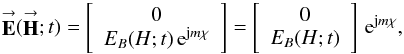 Mathematical equation: % subequation 3242 1 \begin{equation} \label{Eq:EAllvMinus1} \vecbf{E}(\vecbf{H};t) = \left[ \begin{array}{c} 0 \\ E_{B}(H;t) \, {\rm e}^{{\rm j} m \chi} \end{array} \right] = \left[ \begin{array}{c} 0 \\ E_{B}(H;t) \end{array} \right] \, {\rm e}^{{\rm j} m \chi} , \end{equation}