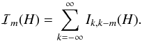 Mathematical equation: % subequation 1182 1 \begin{equation} \label{Eq:Rancor2} \mathcal{I}_{m}(H) = \sum_{k=-\infty}^{\infty} I_{k,k-m}(H) . \end{equation}