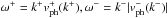 Mathematical equation: \hbox{$\omega^+ = k^+ \vph^+(k^+), \omega^- = k^- |\vph^-(k^-)|$}