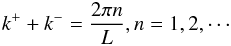 Mathematical equation: \begin{eqnarray} k^+ + k^- = \frac{2\pi n}{L}, n=1, 2, \cdots \label{eq_k4stand} \end{eqnarray}