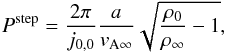 Mathematical equation: \begin{equation} \Pstep = \frac{2\pi}{j_{0,0}}\frac{a}{\vainf}\sqrt{\frac{\rho_0}{\rhoinf} -1} , \label{eq_Pmax_step} \end{equation}