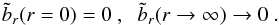 Mathematical equation: \begin{eqnarray} \tilde{b}_r( r = 0) = 0~, \hspace{0.2cm} \tilde{b}_r (r \to \infty) \to 0~. \label{eq_eigen_BC} \end{eqnarray}