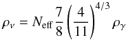 Mathematical equation: \begin{equation} \label{eq:26} \rho_\nu = N_{\rm eff} \frac78 \left(\frac4{11}\right)^{4/3} \rho_\gamma \end{equation}