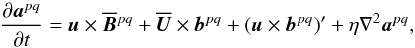 Mathematical equation: \begin{equation} {\partial\aaaa^{pq}\over\partial t} =\uu\times\meanBB^{pq} +\meanUU\times\bb^{pq} +(\uu\times\bb^{pq})' +\eta\nabla^2\aaaa^{pq}, \end{equation}