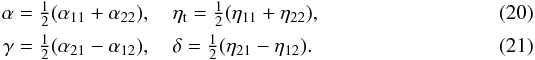 Mathematical equation: \begin{eqnarray} \alpha &=&\half(\alpha_{11}+\alpha_{22}),\quad \etat=\half(\eta_{11}+\eta_{22}), \\ \gamma&=&\half(\alpha_{21}-\alpha_{12}),\quad \delta=\half(\eta_{21}-\eta_{12}) . \end{eqnarray}