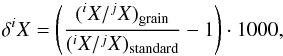 Mathematical equation: \begin{equation} \delta^iX =\left(\frac{(^iX/^jX)_{\rm grain}}{(^iX/^jX)_{\rm standard}} -1\right)\cdot 1000, \label{delta} \end{equation}