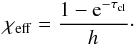 Mathematical equation: \begin{equation} \chi_{\rm eff} = \frac{1-{\rm e}^{-\tau_{\rm cl}}}{h}\cdot \label{Eq:bridgetauc} \end{equation}