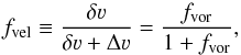 Mathematical equation: \begin{equation} f_{\rm vel} \equiv \frac{\delta \varv}{\delta \varv + \Delta \varv} = \frac{f_{\rm vor}}{1 +f_{\rm vor}}, \end{equation}
