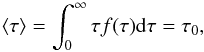 Mathematical equation: \begin{equation} \langle \tau \rangle = \int_0^\infty \tau f(\tau) {\rm d}\tau = \tau_0, \end{equation}