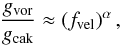 Mathematical equation: \begin{equation} \frac{g_{\rm vor}}{g_{\rm cak}} \approx \left(f_{\rm vel}\right)^\alpha, \label{Eq:cak_fvor} \end{equation}