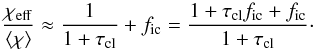 Mathematical equation: \appendix \setcounter{section}{1} \begin{equation} \frac{\chi_{\rm eff}}{\langle \chi \rangle} \approx \frac{1}{1+\tau_{\rm cl}} + f_{\rm ic} = \frac{1+\tau_{\rm cl}f_{\rm ic} + f_{\rm ic}}{1+\tau_{\rm cl}}\cdot \label{Eq:add} \end{equation}