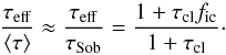 Mathematical equation: \begin{equation} \frac{\tau_{\rm eff}}{\langle \tau \rangle} \approx \frac{\tau_{\rm eff}}{\tau_{\rm Sob}} = \frac{1 + \tau_{\rm cl}f_{\rm ic}}{1+\tau_{\rm cl}}\cdot \label{Eq:b_l_tau} \end{equation}