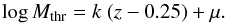 Mathematical equation: \begin{equation} \log M_{\rm thr}=k \ (z-0.25)+\mu . \end{equation}