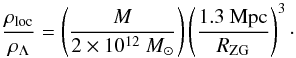 Mathematical equation: \begin{equation} \frac{\rho_{\rm loc}}{\rho_{\Lambda}} = \left(\frac{M}{2 \times 10^{12} ~M_{\odot}}\right) \left(\frac{1.3 ~{\rm Mpc}}{R_{\rm ZG}}\right)^3\cdot \end{equation}