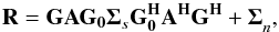 Mathematical equation: \begin{equation} \mathbf{R=GAG_{0}\Sigma}_{s}\mathbf{G_{0}^{H}A^{H}G^{H}+\Sigma}_{n},\label{eq:datamodel} \end{equation}