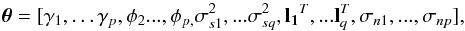 Mathematical equation: \begin{equation} \bm{\theta}=[\gamma_{1},\ldots\gamma_{p},\phi_{2}...,\phi_{p,}\sigma_{s1}^{2},...\sigma_{sq}^{2},\mathbf{l_{1}}^{T},...\mathbf{l}_{q}^{T},\sigma_{n1},...,\sigma_{np}],\label{eq:estparam} \end{equation}