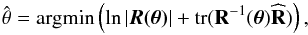 Mathematical equation: \begin{equation} \boldmath{\hat{\theta}}={\rm argmin} \left(\ln|\bm{R(\theta)}|+ {\rm tr} (\mathbf{R}^{-1}(\bm{\theta})\mathbf{\widehat{R}})\right),\label{eq:normeq} \end{equation}