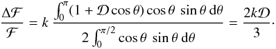 Mathematical equation: \begin{eqnarray} \frac {\Delta {\cal F}}{{\cal F}}=k\: \frac {\int^{\pi}_{0}(1+{\cal D}\cos\theta)\cos \theta\: \sin \theta\:{\rm d}\theta} {2\int^{\pi/2}_{0}\cos \theta \:\sin \theta\:{\rm d}\theta}=\frac {2k {\cal D}}{3}\cdot \end{eqnarray}
