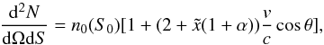 Mathematical equation: \begin{equation} \frac{\mathrm{d}^2N}{\mathrm{d} \Omega \mathrm{d}S} =n_0(S_0)[1+(2+\tilde x (1+\alpha))\frac{v}{c}\cos \theta], \end{equation}