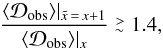 Mathematical equation: \begin{equation} \frac{\langle {\cal D}_{\mathrm{obs}}\rangle|_{\tilde x\,=\,x+1}}{ \langle {\cal D}_{\mathrm{obs}} \rangle|_{x}} \stackrel{>}{_{\sim}} 1.4, \end{equation}
