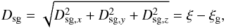 Mathematical equation: \appendix \setcounter{section}{1} \begin{equation} D_{{\rm sg}}=\sqrt{D_{{\rm sg},x}^2+D_{{\rm sg},y}^2+D_{{\rm sg},z}^2}=\xi-\xi_{\rm g} , \end{equation}