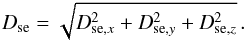 Mathematical equation: \appendix \setcounter{section}{1} \begin{eqnarray} D_{{\rm se}}=\sqrt{D_{{\rm se},x}^2+D_{{\rm se},y}^2+D_{{\rm se},z}^2}\,. \end{eqnarray}
