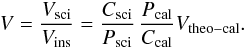Mathematical equation: \begin{eqnarray} V=\frac{V_\mathrm{sci}}{V_\mathrm{ins}}=\frac{C_\mathrm{sci}}{P_\mathrm{sci}}\,\frac{P_\mathrm{cal}}{C_\mathrm{cal}} V_\mathrm{theo-cal}.\label{eq:cal} \end{eqnarray}