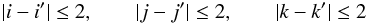 Mathematical equation: \appendix \setcounter{section}{1} \begin{equation} \label{eqn: neighbouring cells} |i-i'|\leq 2,\qquad |j-j'|\leq 2,\qquad |k-k'|\leq 2 \end{equation}