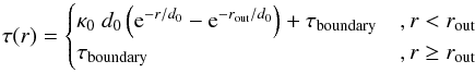 Mathematical equation: \begin{equation} \label{eq:tau analytic 1} \tau(r)=\begin{cases} \invlam_0 \; d_0 \left({\rm e}^{-r/d_0}-{\rm e}^{-\rout/d_0}\right)+\tau_{\rm boundary} &, r<\rout \\ \tau_{\rm boundary} &, r\geq\rout \end{cases} \end{equation}
