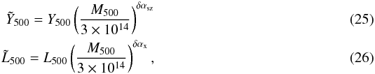 Mathematical equation: \begin{eqnarray} \tilde{Y}_{500} = {Y}_{500} \left(\frac{M_{500}}{3\times 10^{14}} \right)^{\delta \alpha_{\rm sz}} \\ \tilde{L}_{500} = {L}_{500} \left(\frac{M_{500}}{3\times 10^{14}} \right)^{\delta \alpha_{\rm x}}, \end{eqnarray}