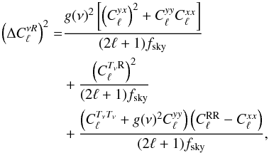 Mathematical equation: \begin{align} \label{eqcl} \left(\Delta C^{\nu R}_\ell \right)^2 =& \frac{g(\nu)^2 \left[ \left(C^{yx}_\ell \right)^2 + C^{yy}_\ell C^{xx}_\ell \right]}{(2\ell +1)f_{\rm sky}} \nonumber \\ &+ \frac{\left(C^{T_{\nu} {\rm R}}_\ell \right)^2}{(2\ell +1)f_{\rm sky}} \\ &+ \frac{\left(C^{T_{\nu} T_{\nu}}_\ell + g(\nu)^2 C^{yy}_\ell \right) \left(C^{\rm RR}_\ell - C^{xx}_\ell \right)}{(2\ell +1)f_{\rm sky}}, \nonumber \end{align}