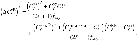 Mathematical equation: \begin{eqnarray} \left(\Delta C^{y{\rm R}}_\ell \right)^2 &=& \frac{\left(C^{yx}_\ell \right)^2 + C^{yy}_\ell C^{xx}_\ell}{(2\ell +1)f_{sky}} \nonumber \\ &&+ \frac{\left(C^{ y_{\rm PSM}{\rm R}}_\ell \right)^2+\left( C^{y_{\rm PSM}\,y_{\rm PSM}}_\ell + C^{yy}_\ell \right) \left(C^{\rm RR}_\ell - C^{xx}_\ell \right)}{(2\ell +1)f_{sky}}, \end{eqnarray}