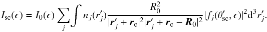Mathematical equation: \begin{equation} \label{I_total} I_{\rm sc}(\epsilon) = I_{0}(\epsilon) \sum\limits_{j}\! \int{n_{j}(r_{j}^\prime)\frac{R_{0}^2}{{|\vec{r}_{j}^\prime + \vec{r}_{\rm c}|^2} |\vec{r}_{j}^\prime + \vec{r}_{\rm c} - \vec{R}_{0}|^2} | f_{j}(\theta_{\rm sc}^{\prime}, \epsilon) |^2 {\rm d}^3r_{j}^\prime } . \end{equation}
