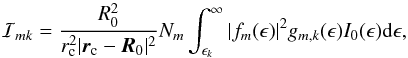 Mathematical equation: \begin{equation} \label{I_approx2} \mathcal{I}_{mk} = \frac{R_{0}^2}{r_{\rm c}^{2} |\vec{r}_{\rm c} - \vec{R}_{0} |^2} N_{m} \int_{\epsilon_{k}}^{\infty}{ | f_{m}(\epsilon) |^2 g_{m,k}(\epsilon) I_{0}(\epsilon) {\rm d}\epsilon} , \end{equation}