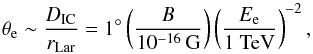 Mathematical equation: \begin{equation} \theta_{\rm e} \sim \frac{D_{\rm IC}}{r_{{\rm Lar}}} = 1^{\circ} \left(\frac{B}{10^{-16}\,{\rm G}}\right) \left(\frac{E_{\rm e}}{1~{\rm TeV}}\right)^{-2}, \label{eq:deflection} \end{equation}