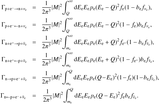 Mathematical equation: \begin{eqnarray} \Gamma_{\rm p + e^{-} \rightarrow n + \nu_e} \!&=&\!\frac{1}{2\pi^3}|M|^2\! \int_Q^{\infty}{\rm d}E_{\rm e} E_{\rm e}p_{\rm e}(E_{\rm e}-Q)^2f_{\rm e}(1-b_{\rm e}f_{\nu_{\rm e}}), \nonumber \\ \Gamma_{\rm p + e^{-} \leftarrow n + \nu_e} \!&=&\!\frac{1}{2\pi^3}|M|^2\! \int_Q^{\infty}{\rm d}E_{\rm e} E_{\rm e}p_{\rm e}(E_{\rm e}-Q)^2(1-f_{\rm e})b_{\rm e}f_{\nu_{\rm e}}, \nonumber \\ \Gamma_{\rm n+e^{+}\rightarrow p+\bar\nu_e} \!&=&\!\frac{1}{2\pi^3}|M|^2\! \int_{m_e}^{\infty}{\rm d}E_{\rm e} E_{\rm e}p_{\rm e}(E_{\rm e}+Q)^2f_{\rm e^+}(1-b_{\rm e}f_{\bar\nu_{\rm e}}), \nonumber \\ \Gamma_{\rm n+e^{+}\leftarrow p+\bar\nu_{\rm e}} \!&=&\!\frac{1}{2\pi^3}|M|^2\! \int_{m_{\rm e}}^{\infty}{\rm d}E_{\rm e} E_{\rm e}p_{\rm e}(E_{\rm e}+Q)^2(1-f_{\rm e^+})b_{\rm e}f_{\bar\nu_{\rm e}}, \nonumber \\ \Gamma_{\rm n\rightarrow p+e^{-}+\bar\nu_{\rm e}} \!&=&\!\frac{1}{2\pi^3}|M|^2 \!\int_{m_{\rm e}}^Q{\rm d}E_{\rm e} E_{\rm e}p_{\rm e}(Q\!-\!E_{\rm e})^2 (1\!-\!f_{\rm e})(1\!-\!b_{\rm e}f_{\bar\nu_{\rm e}}), \nonumber \\ \Gamma_{\rm n\leftarrow p+e^{-}+\bar\nu_{\rm e}} &=&\frac{1}{2\pi^3}|M|^2 \!\int_{m_{\rm e}}^Q{\rm d}E_{\rm e} E_{\rm e}p_{\rm e}(Q-E_{\rm e})^2 f_{\rm e}b_{\rm e}f_{\bar\nu_{\rm e}}. \end{eqnarray}
