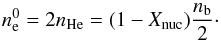Mathematical equation: \begin{equation} n_{\rm e}^{0} = 2 n_{\rm He} = (1-X_{\rm nuc}){n_{\rm b} \over 2}\cdot \end{equation}