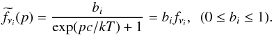 Mathematical equation: \begin{equation} \widetilde{f}_{\nu_i}(p)=\frac{b_i}{\exp(pc/kT)+1} =b_if_{\nu_i},\,\,\,(0 \leq b_i \leq 1). \end{equation}