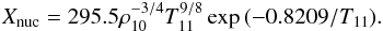 Mathematical equation: \begin{equation} X_{\rm nuc}=295.5\rho_{10}^{-3/4}T_{11}^{9/8}\exp\,(-0.8209/T_{11}). \label{eq:xnuc} \end{equation}
