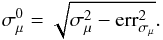 Mathematical equation: \begin{equation} \sigma^{0}_{\mu} = \sqrt{\sigma^2_\mu - {\rm err}^2_{\sigma_\mu}} . \end{equation}