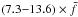 Mathematical equation: \hbox{$(7.3{-}13.6)\times \bar{f}$}