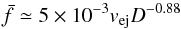 Mathematical equation: \begin{equation} \bar{f}\simeq 5\times 10^{-3} v_{\rm ej} D^{-0.88} \label{e20} \end{equation}